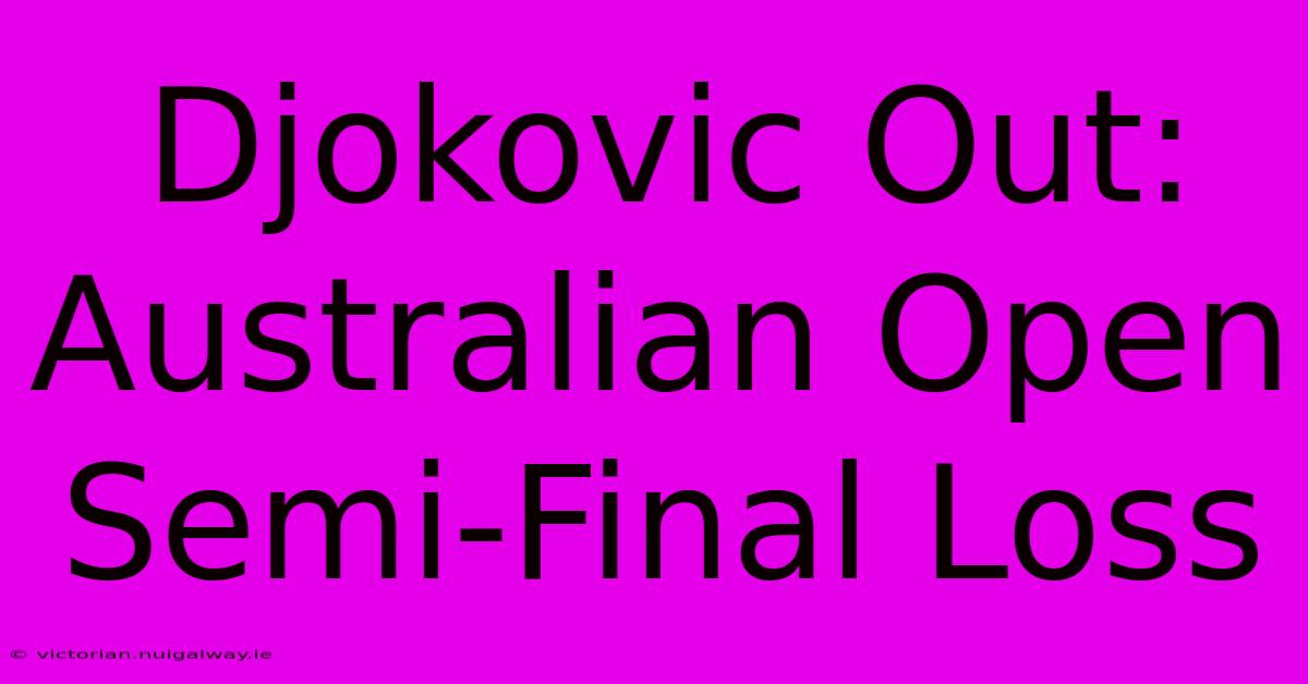 Djokovic Out: Australian Open Semi-Final Loss