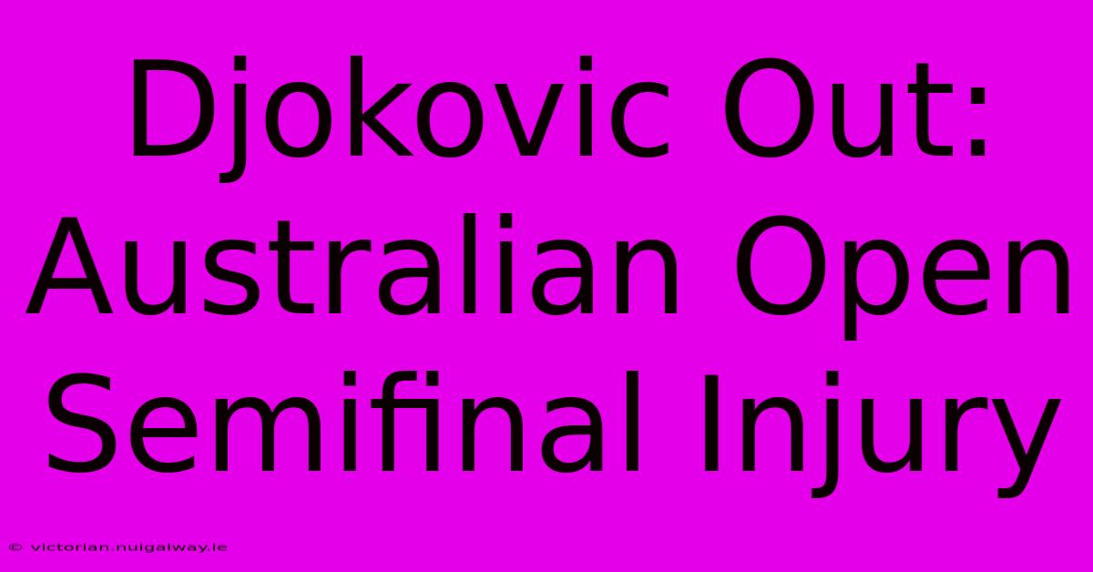 Djokovic Out: Australian Open Semifinal Injury