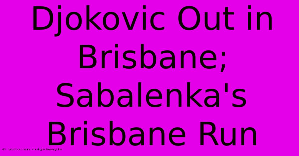 Djokovic Out In Brisbane; Sabalenka's Brisbane Run