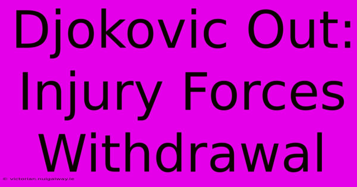 Djokovic Out: Injury Forces Withdrawal