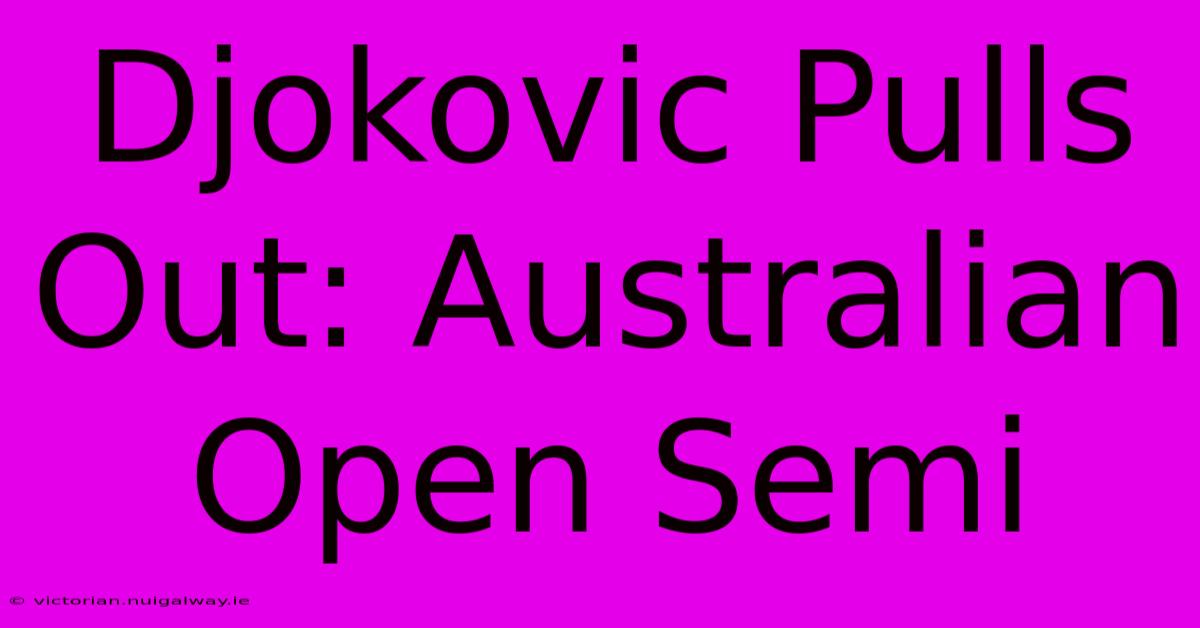 Djokovic Pulls Out: Australian Open Semi