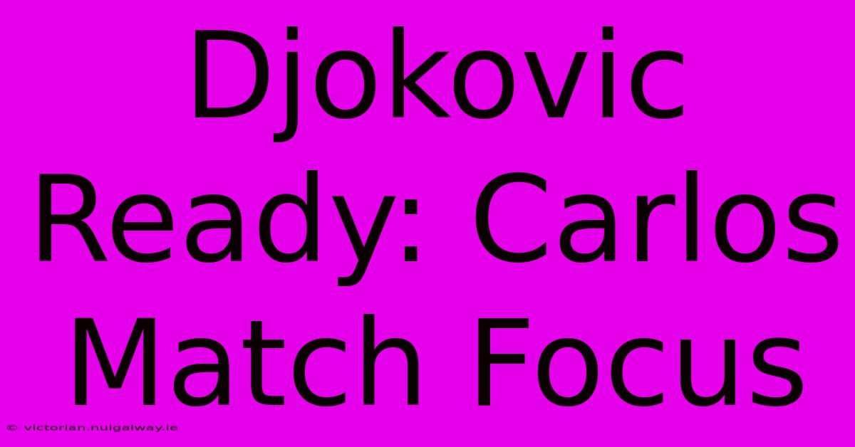 Djokovic Ready: Carlos Match Focus