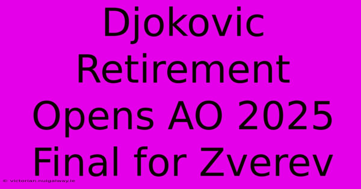 Djokovic Retirement Opens AO 2025 Final For Zverev