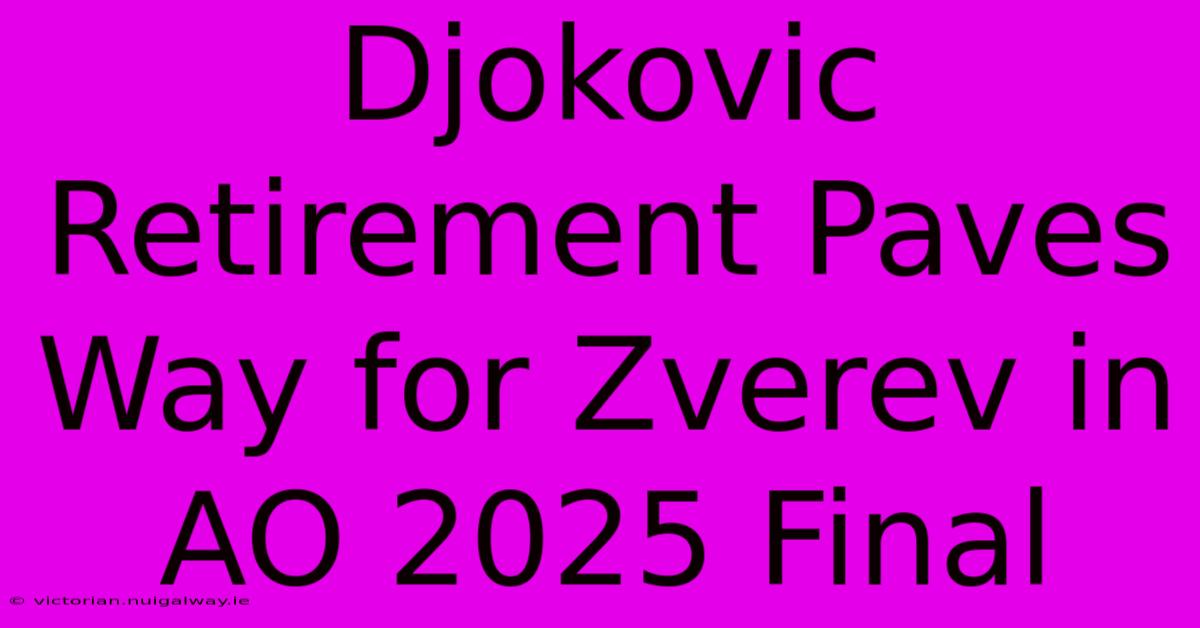 Djokovic Retirement Paves Way For Zverev In AO 2025 Final