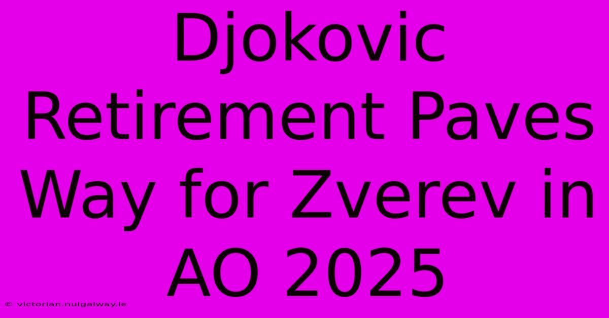 Djokovic Retirement Paves Way For Zverev In AO 2025