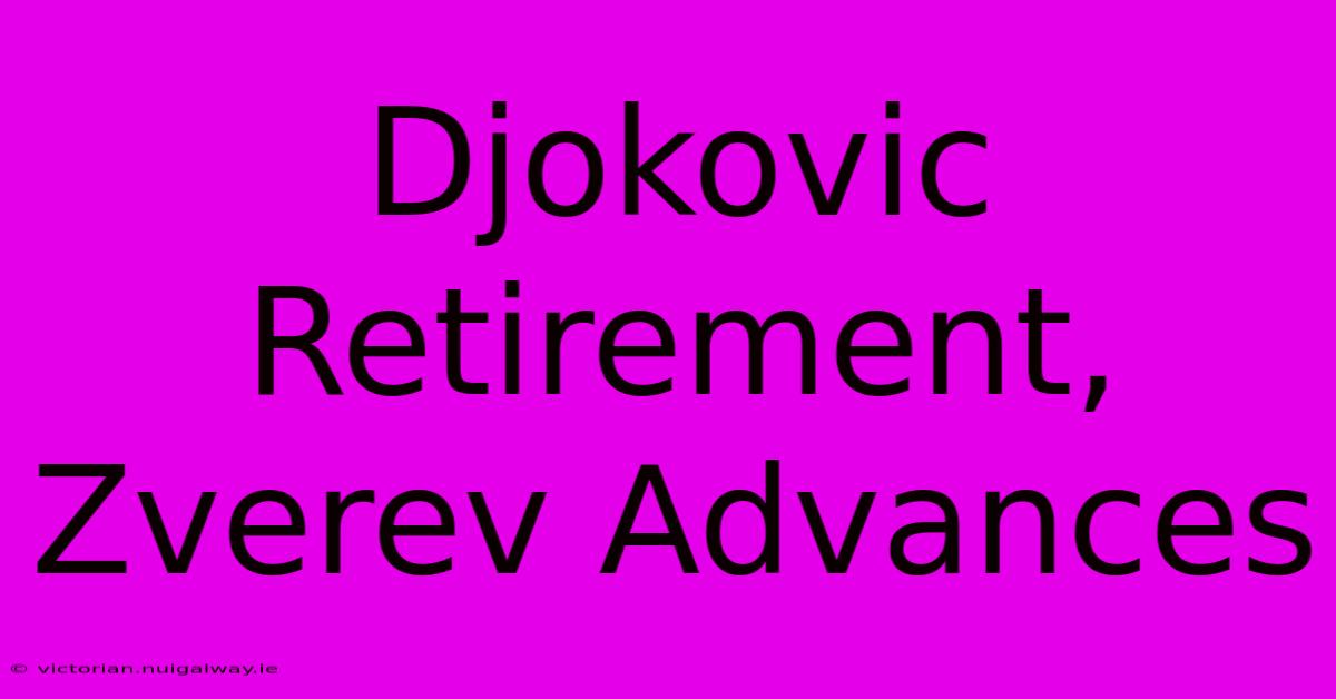 Djokovic Retirement, Zverev Advances