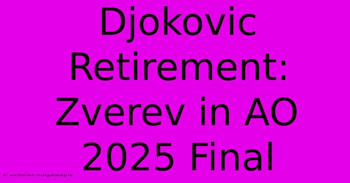 Djokovic Retirement: Zverev In AO 2025 Final