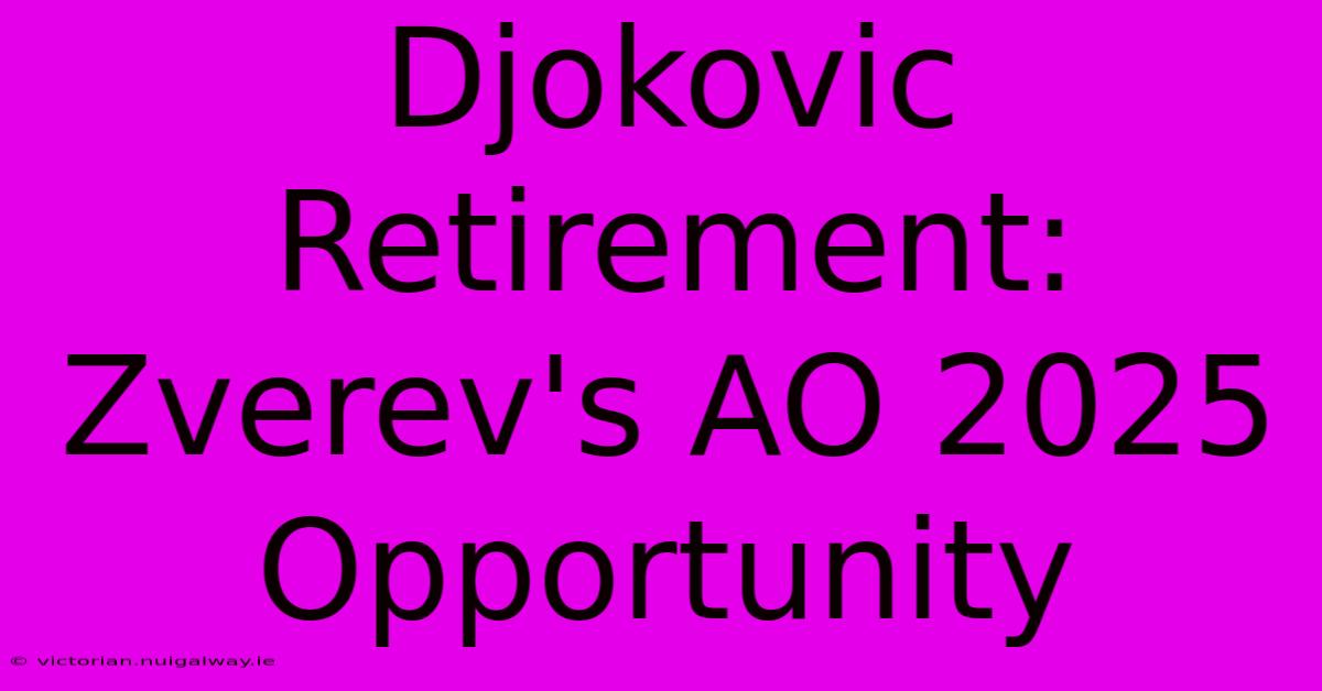 Djokovic Retirement: Zverev's AO 2025 Opportunity