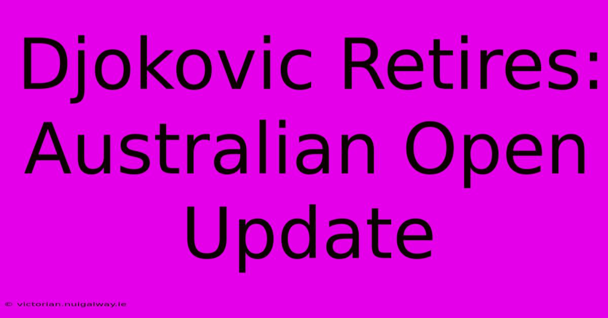 Djokovic Retires: Australian Open Update