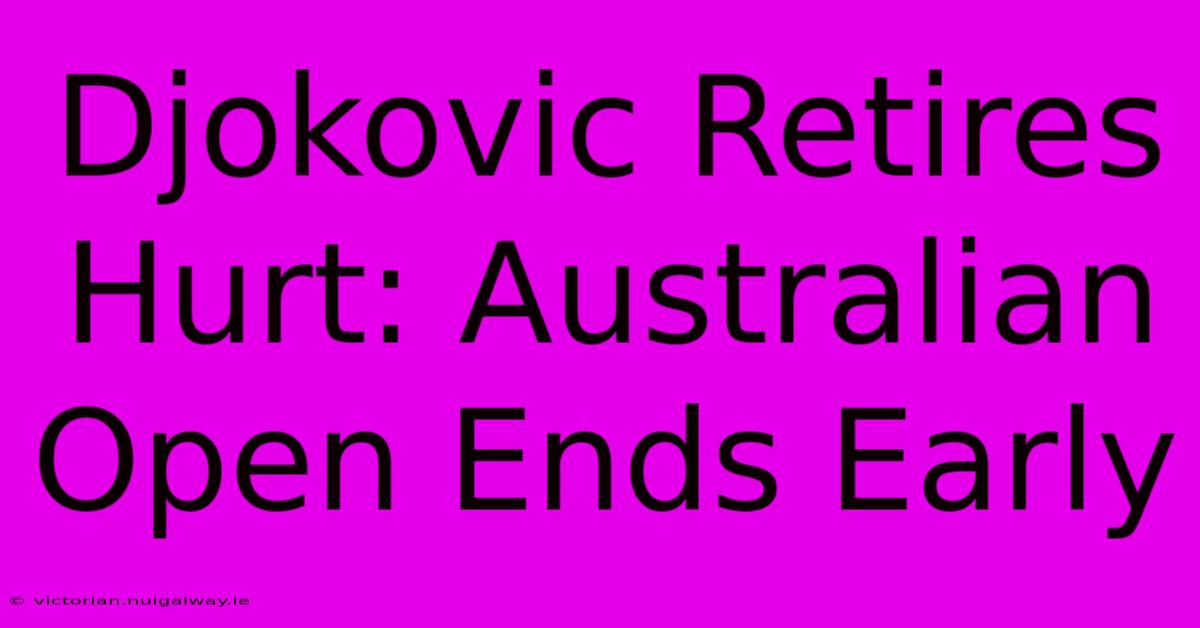 Djokovic Retires Hurt: Australian Open Ends Early