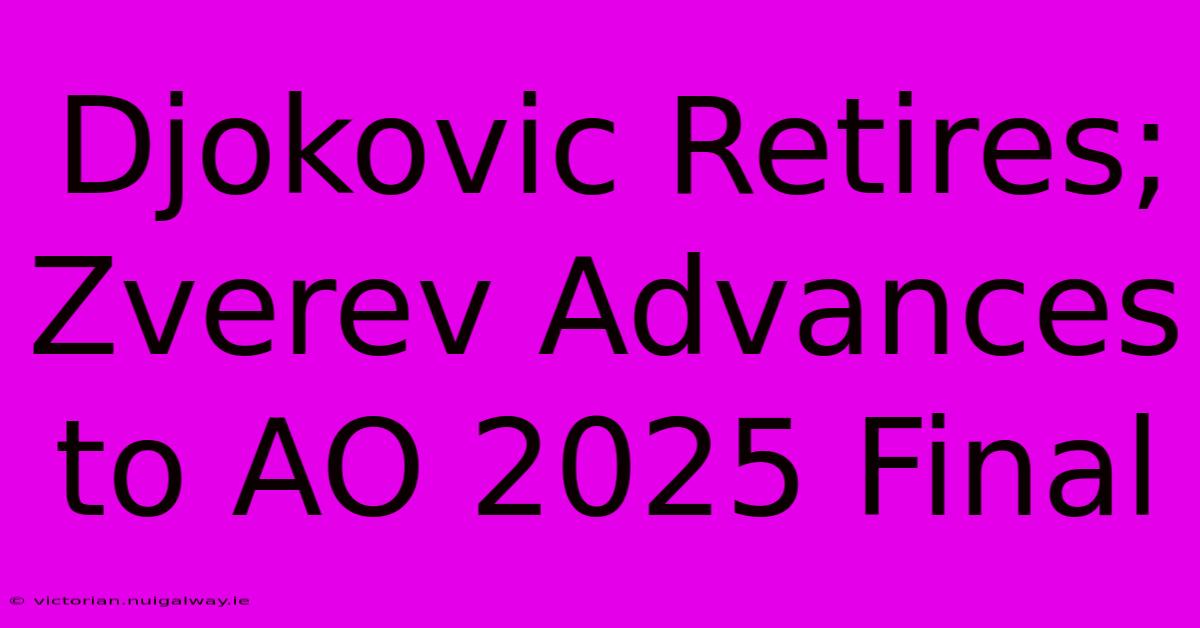 Djokovic Retires; Zverev Advances To AO 2025 Final