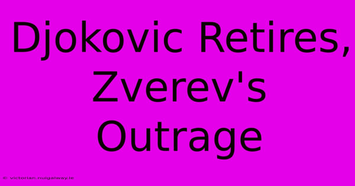 Djokovic Retires, Zverev's Outrage