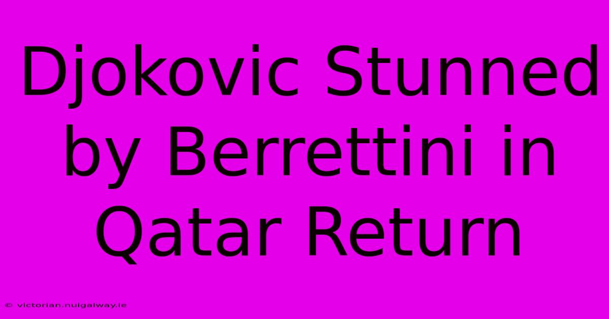 Djokovic Stunned By Berrettini In Qatar Return