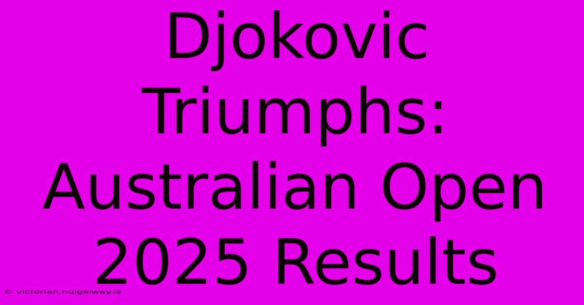 Djokovic Triumphs: Australian Open 2025 Results