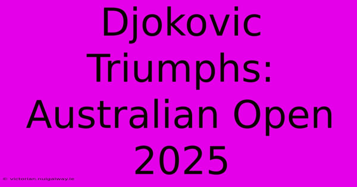 Djokovic Triumphs: Australian Open 2025