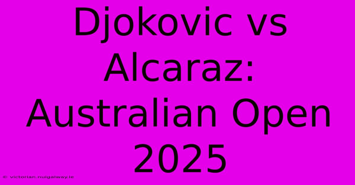 Djokovic Vs Alcaraz: Australian Open 2025