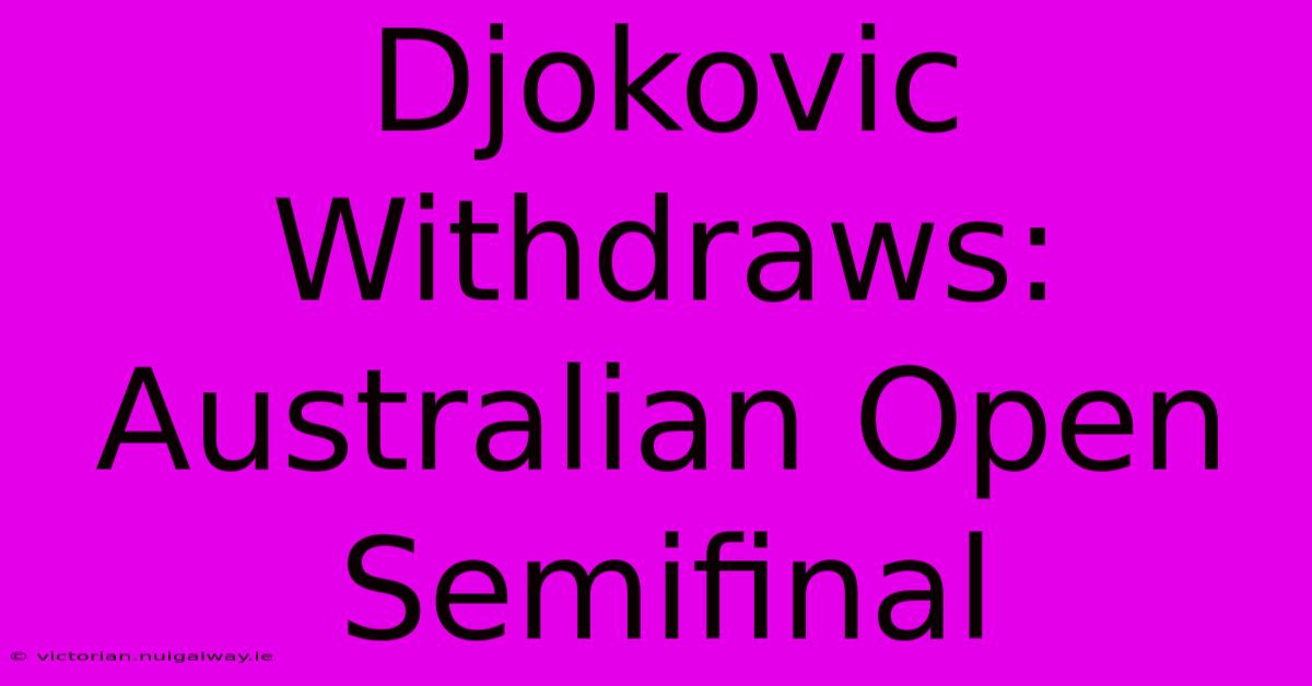 Djokovic Withdraws: Australian Open Semifinal