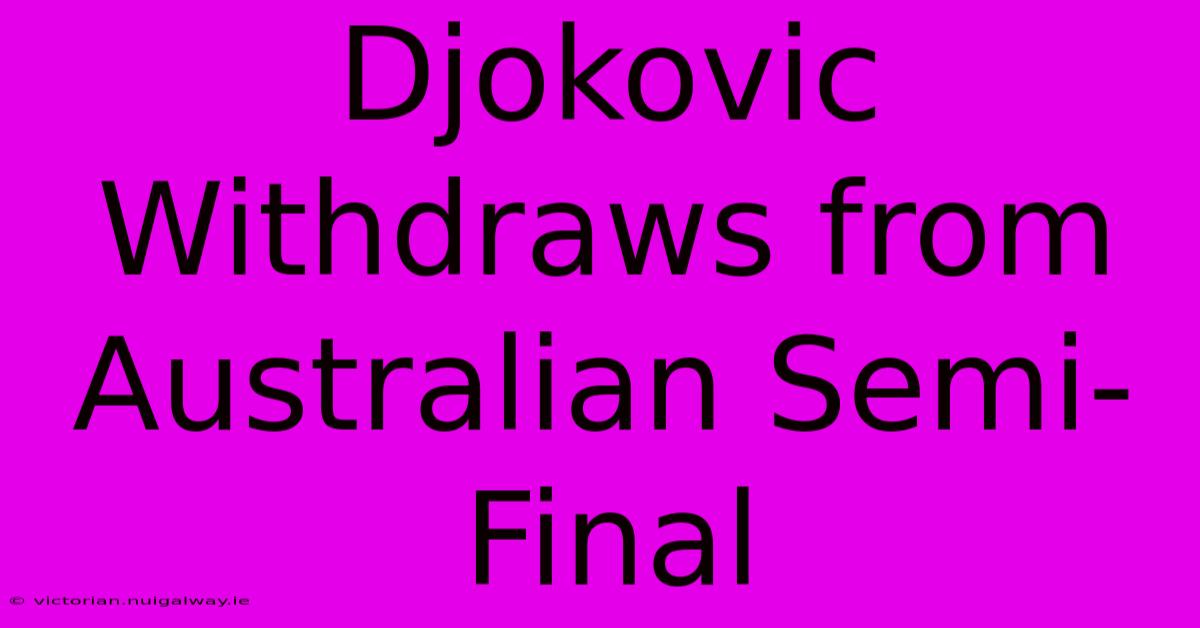 Djokovic Withdraws From Australian Semi-Final