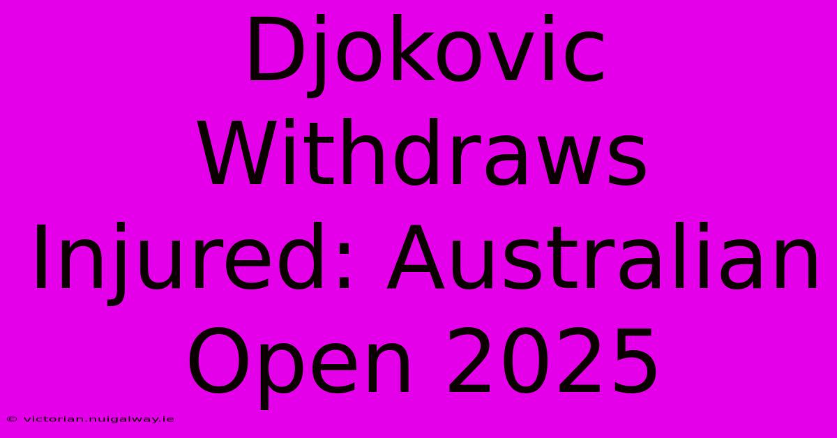 Djokovic Withdraws Injured: Australian Open 2025