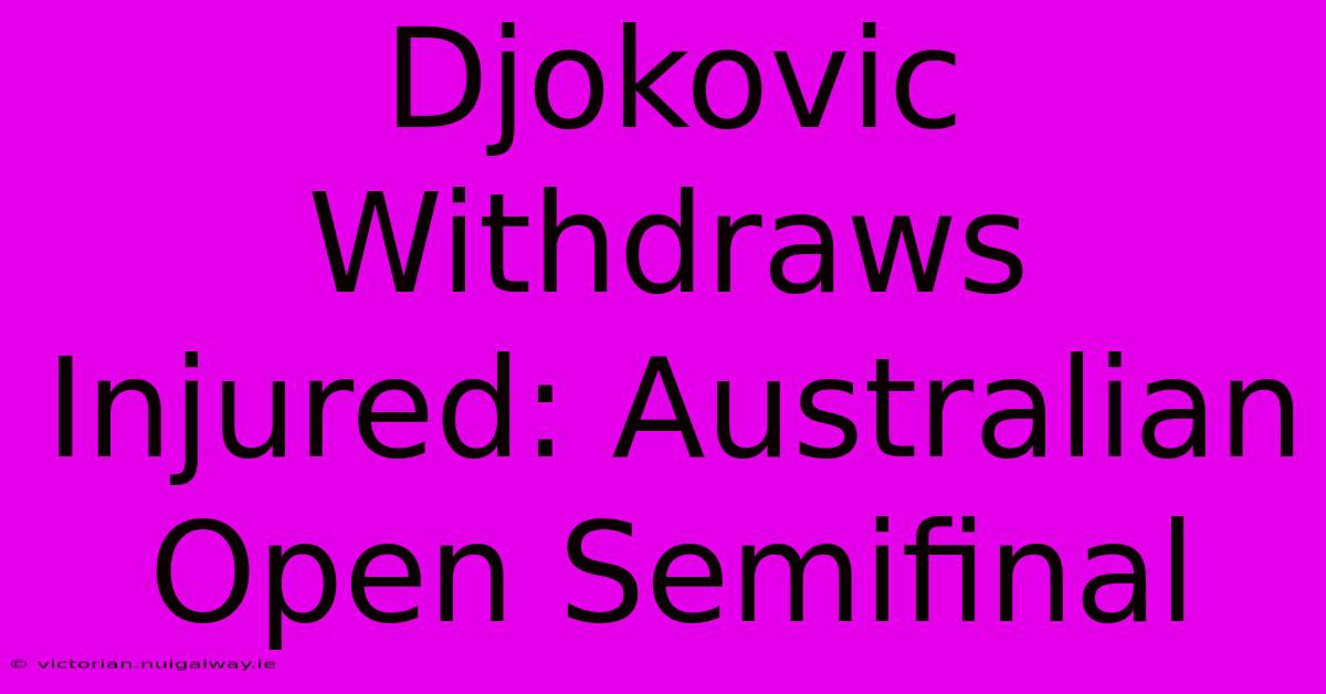 Djokovic Withdraws Injured: Australian Open Semifinal