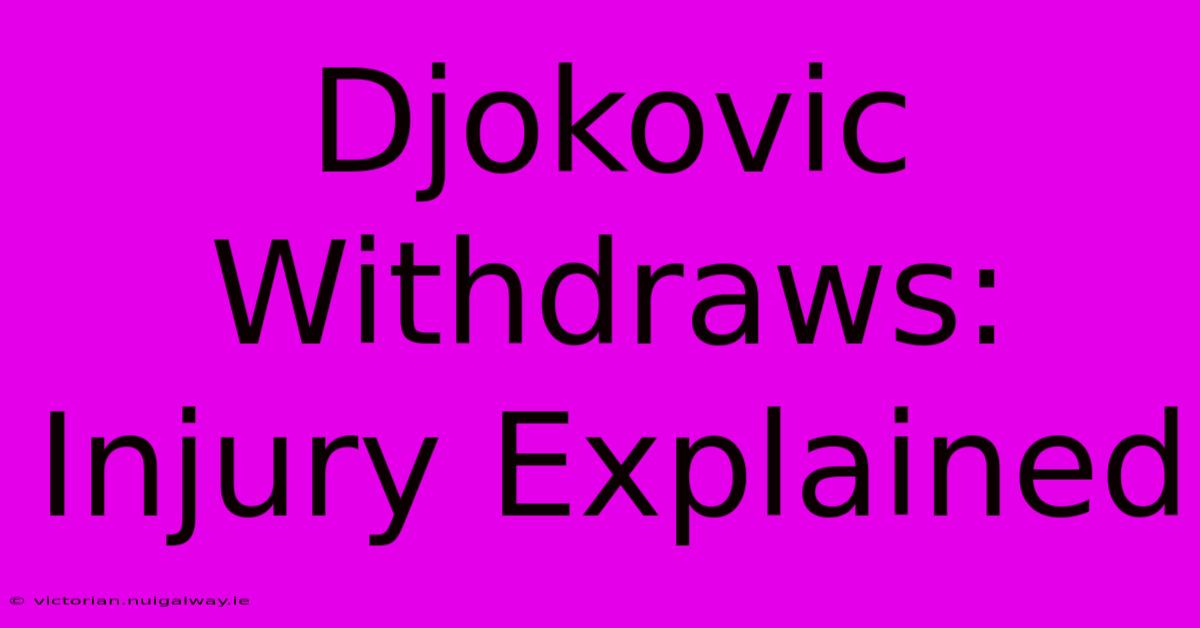 Djokovic Withdraws: Injury Explained