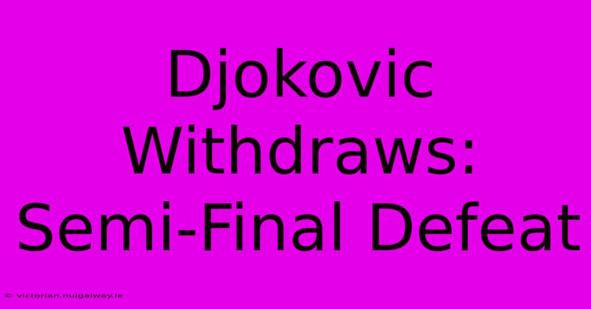 Djokovic Withdraws:  Semi-Final Defeat