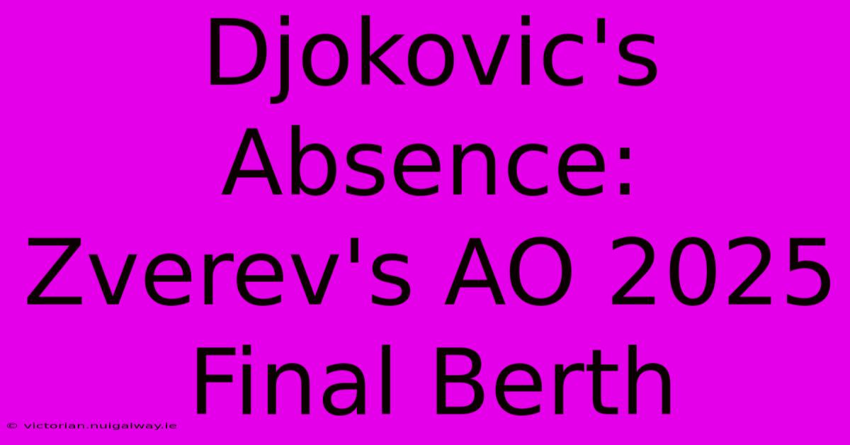 Djokovic's Absence: Zverev's AO 2025 Final Berth