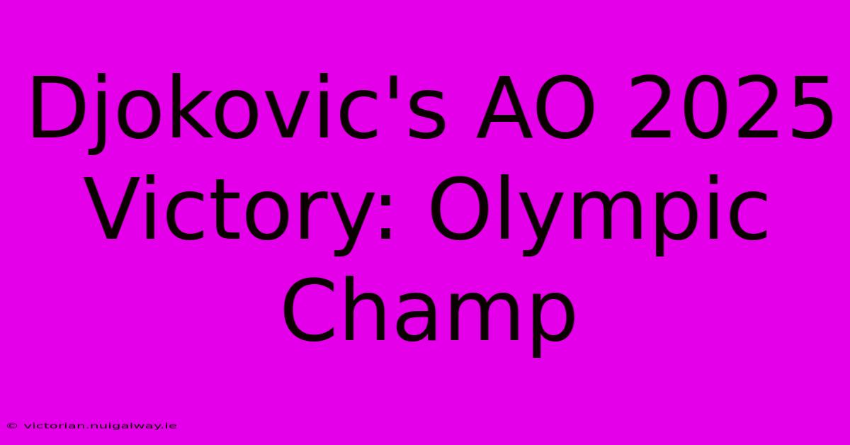 Djokovic's AO 2025 Victory: Olympic Champ