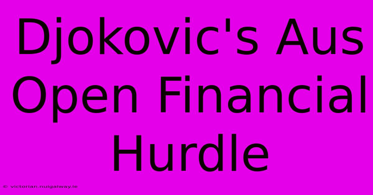 Djokovic's Aus Open Financial Hurdle