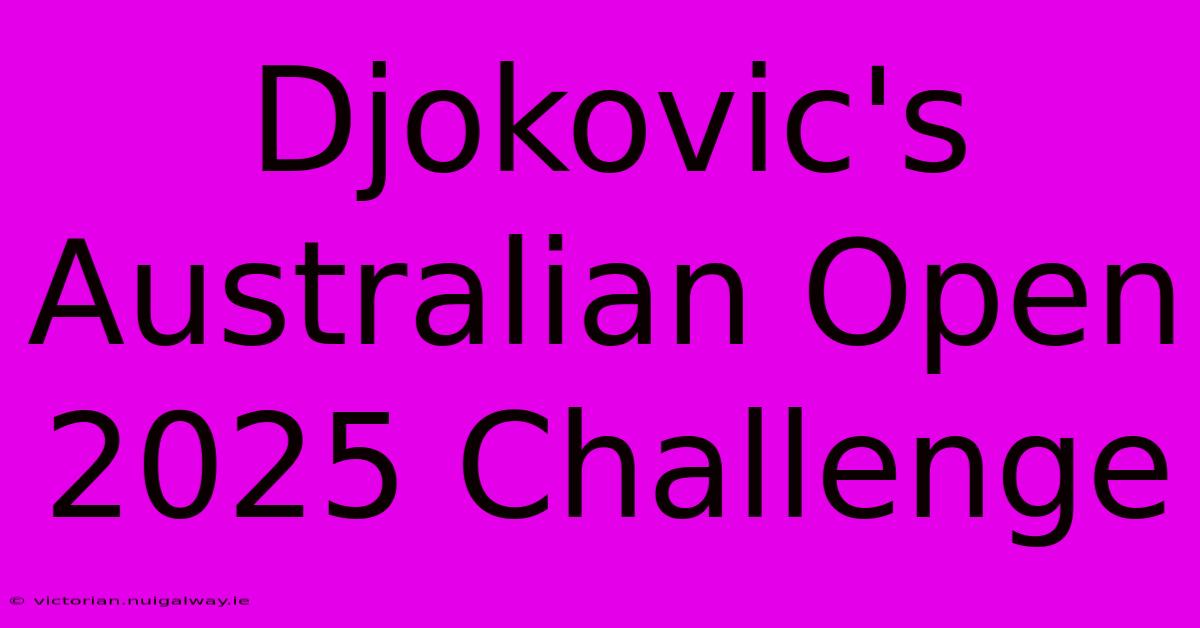 Djokovic's Australian Open 2025 Challenge