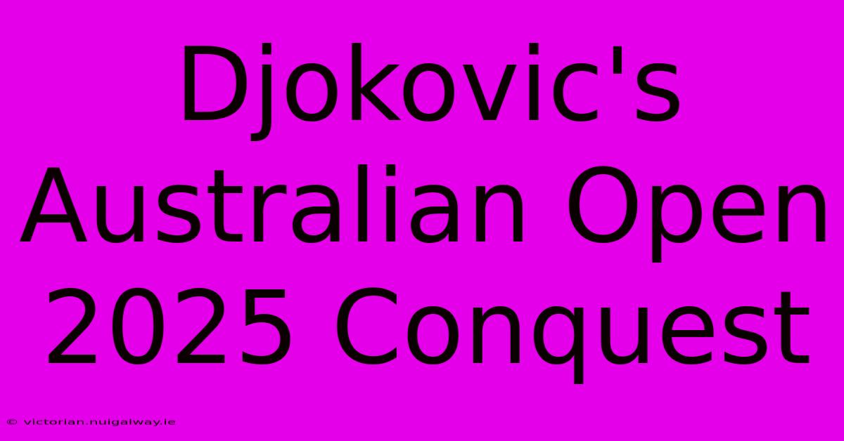 Djokovic's Australian Open 2025 Conquest