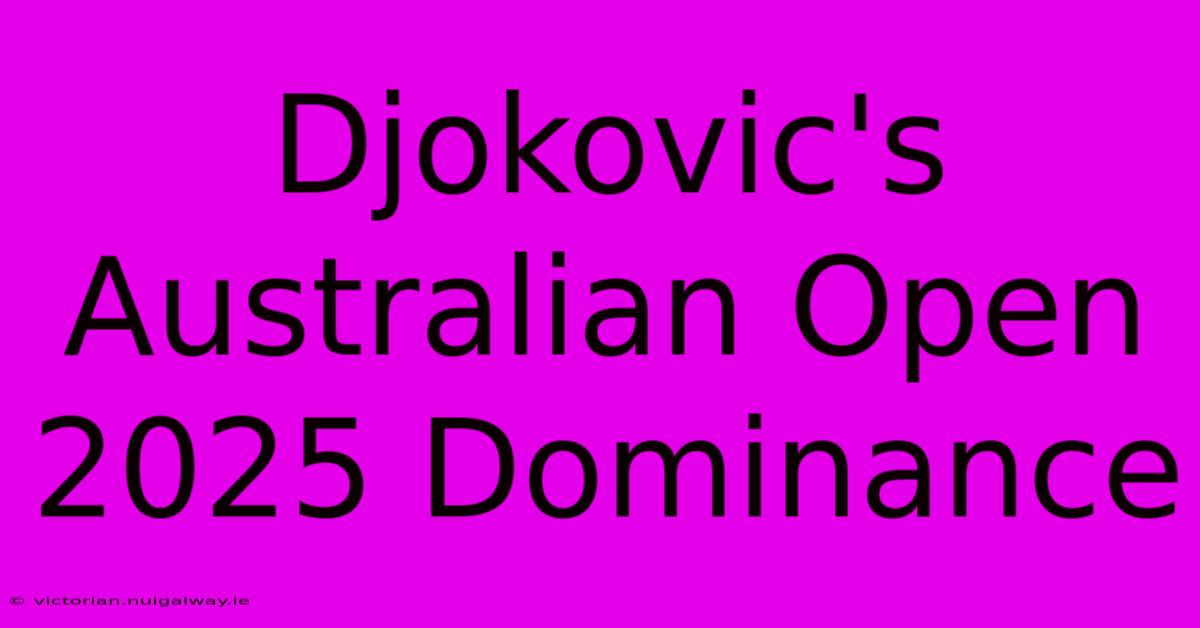 Djokovic's Australian Open 2025 Dominance