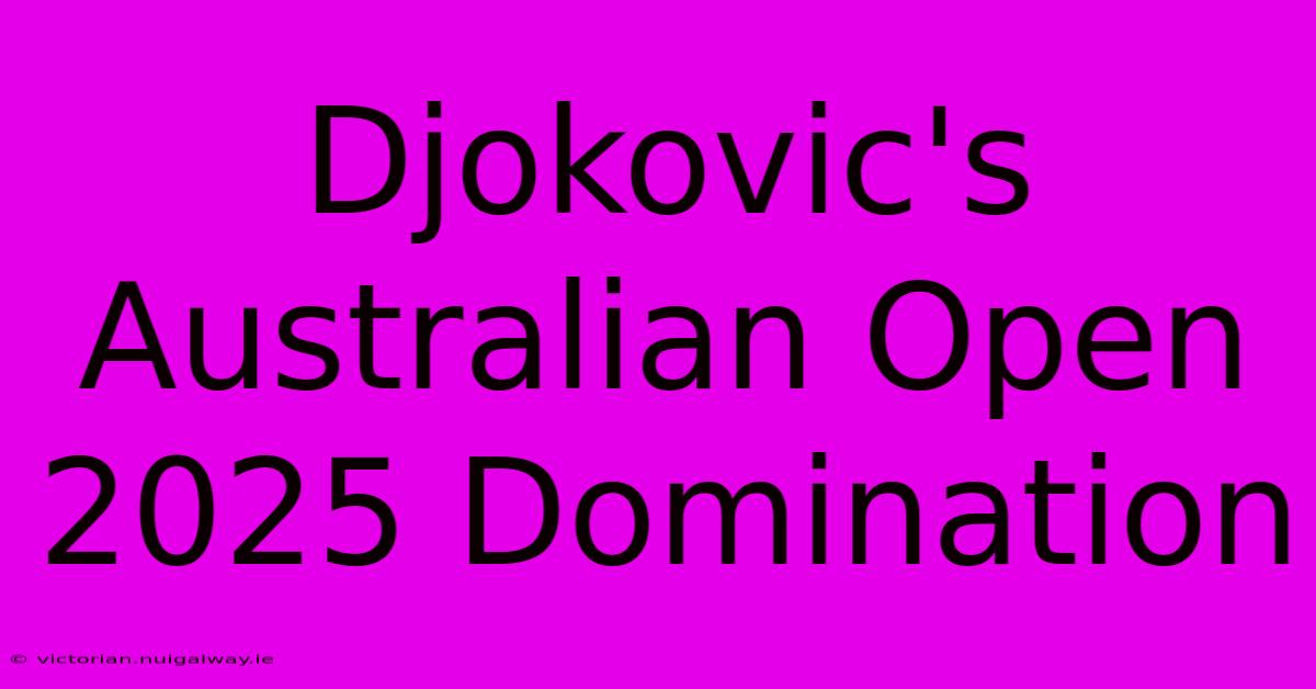 Djokovic's Australian Open 2025 Domination