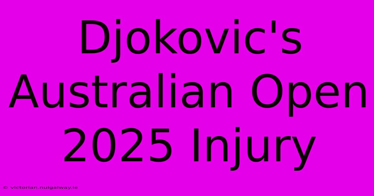 Djokovic's Australian Open 2025 Injury