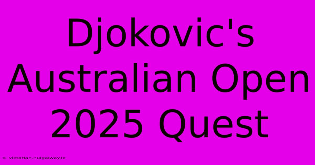 Djokovic's Australian Open 2025 Quest