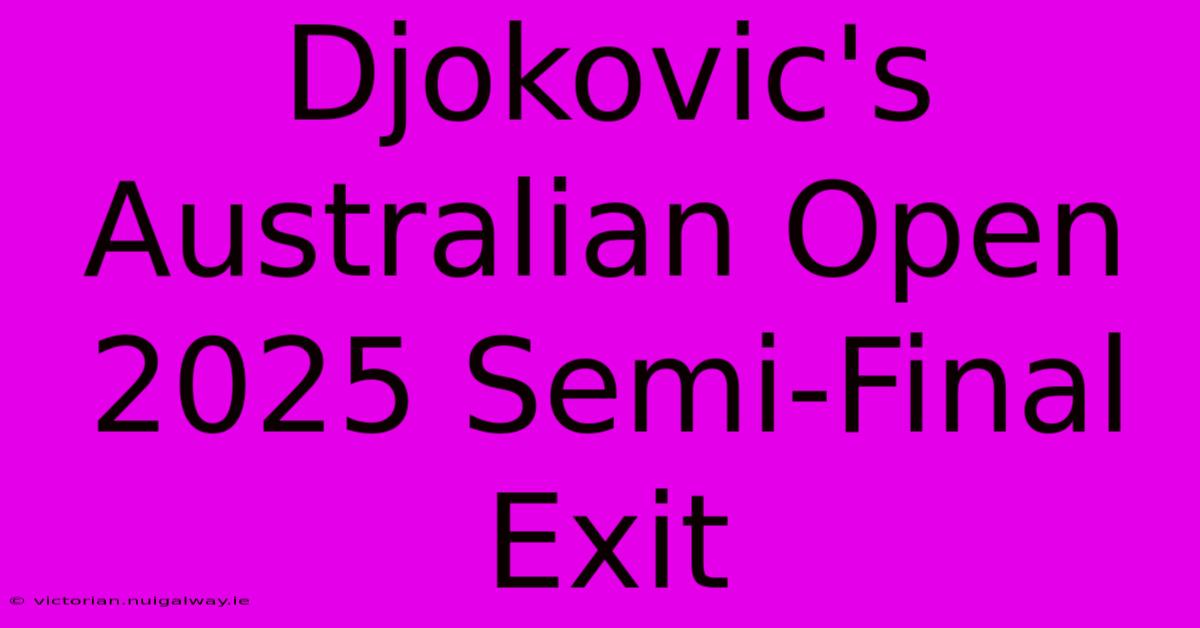 Djokovic's Australian Open 2025 Semi-Final Exit