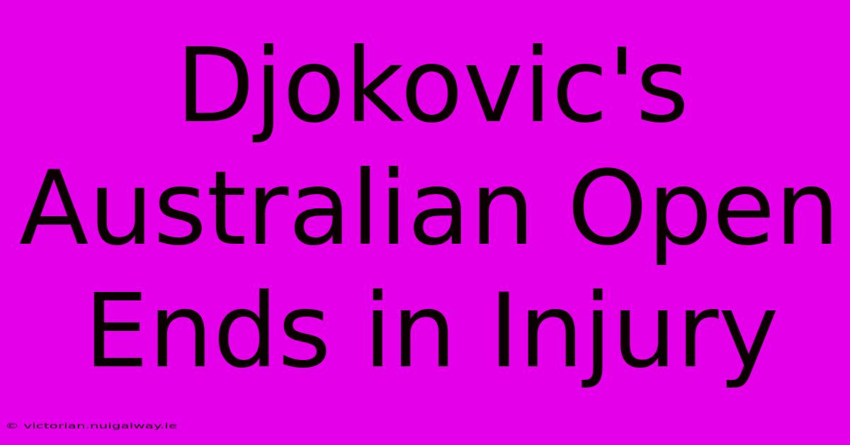 Djokovic's Australian Open Ends In Injury