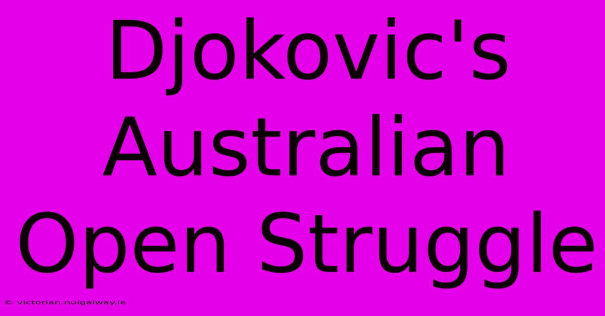 Djokovic's Australian Open Struggle