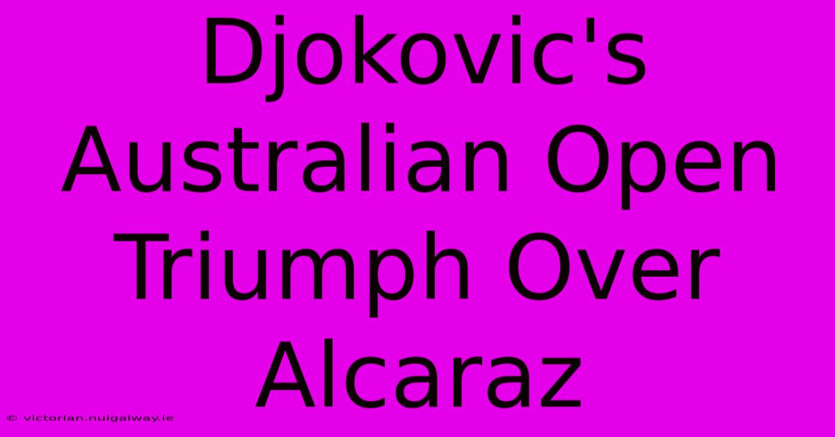 Djokovic's Australian Open Triumph Over Alcaraz