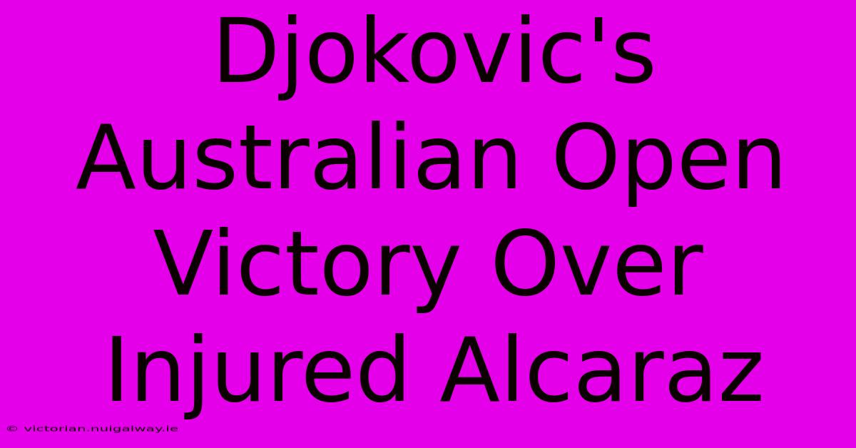 Djokovic's Australian Open Victory Over Injured Alcaraz