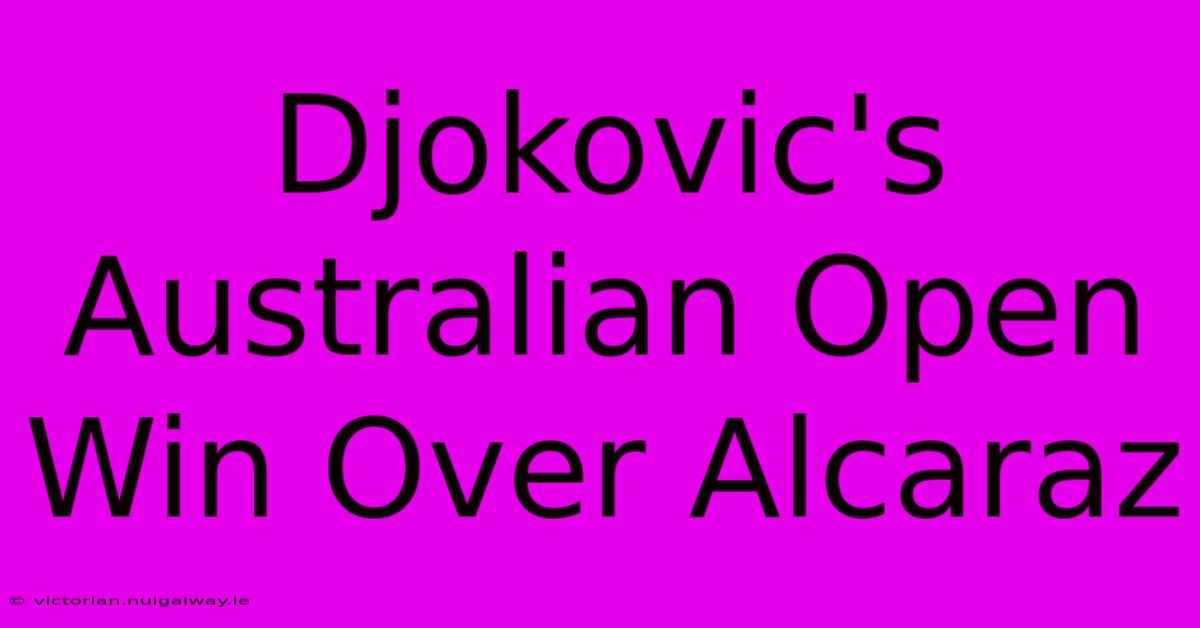 Djokovic's Australian Open Win Over Alcaraz