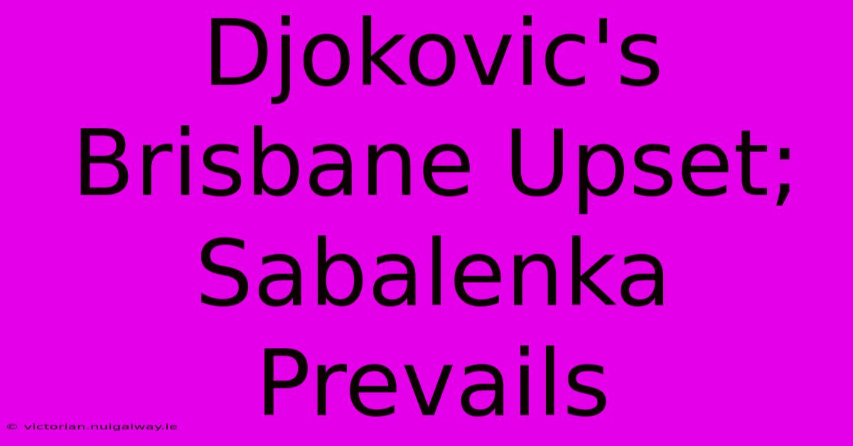 Djokovic's Brisbane Upset; Sabalenka Prevails