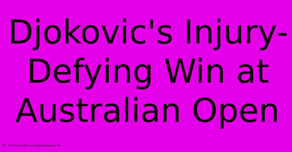 Djokovic's Injury-Defying Win At Australian Open