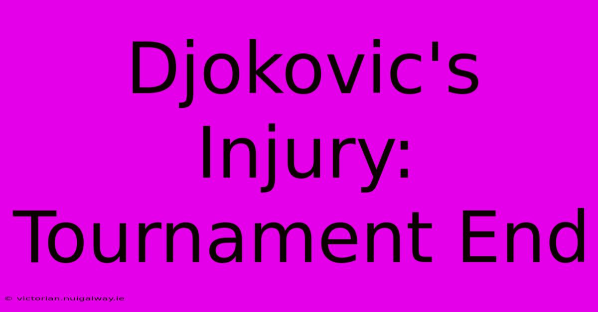 Djokovic's Injury: Tournament End