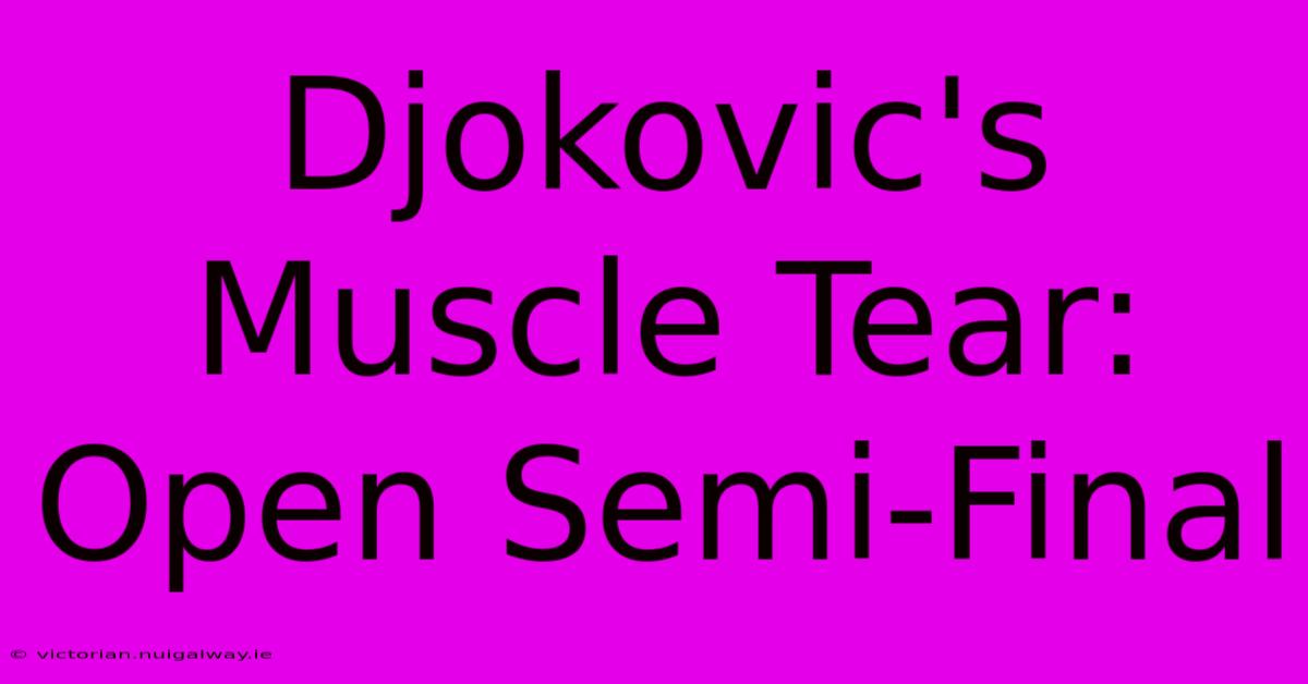 Djokovic's Muscle Tear: Open Semi-Final