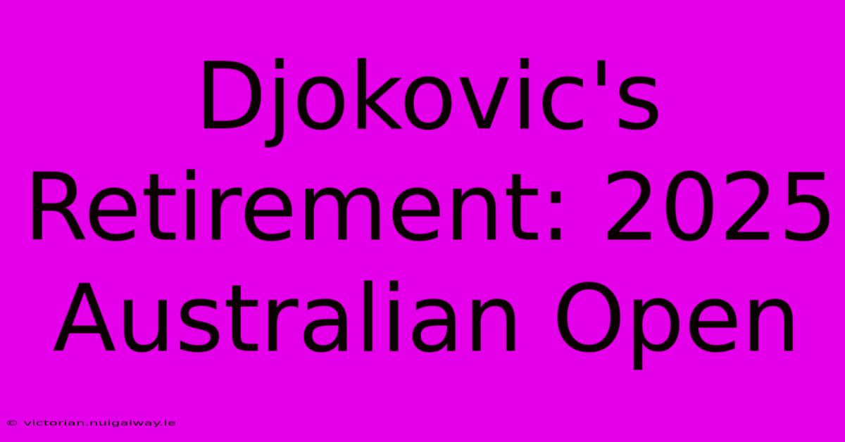 Djokovic's Retirement: 2025 Australian Open