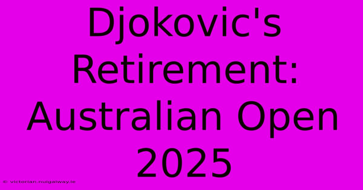 Djokovic's Retirement: Australian Open 2025