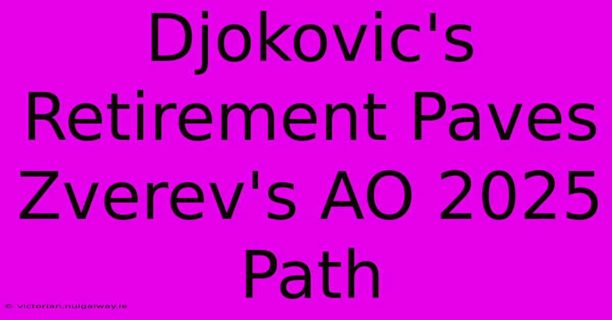 Djokovic's Retirement Paves Zverev's AO 2025 Path