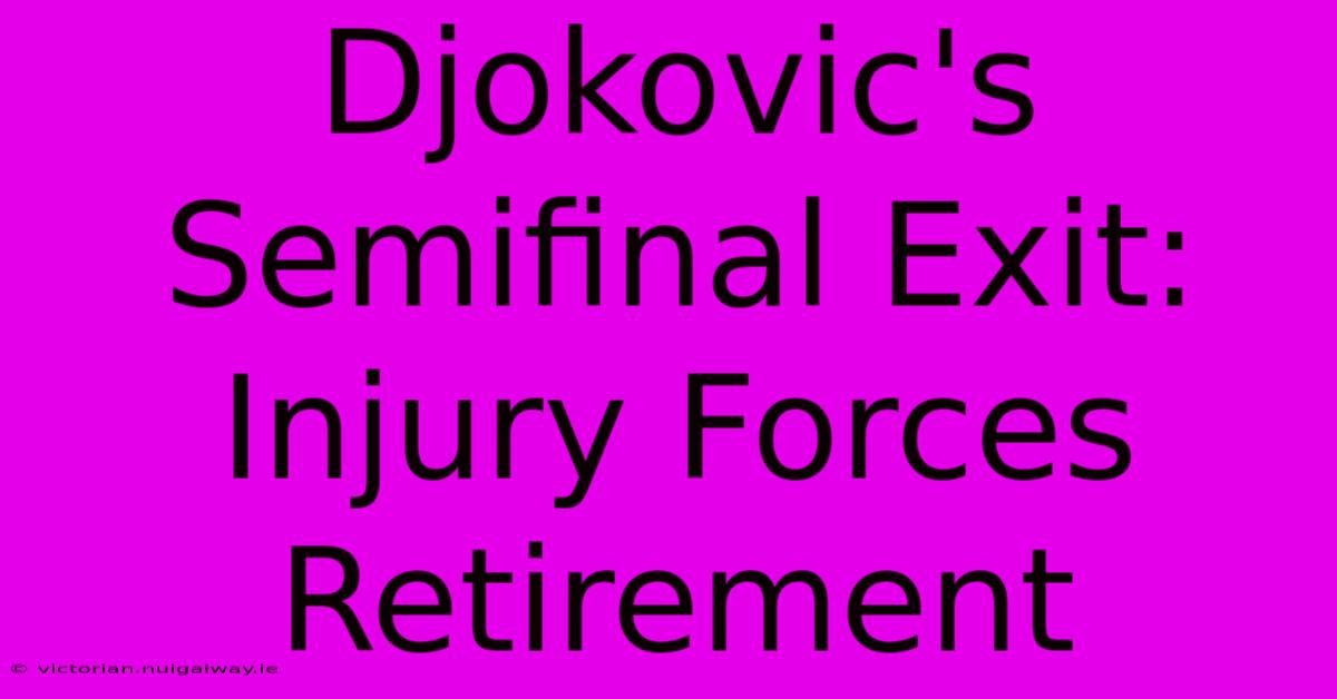 Djokovic's Semifinal Exit: Injury Forces Retirement