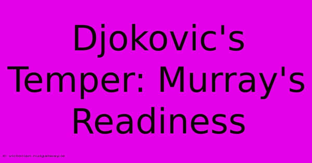 Djokovic's Temper: Murray's Readiness